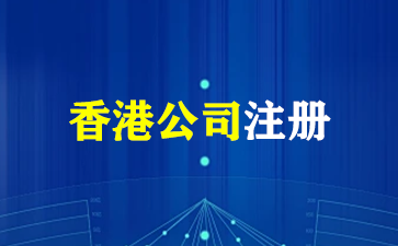 注册香港公司的详细指南：流程与优势！（香港公司注册）