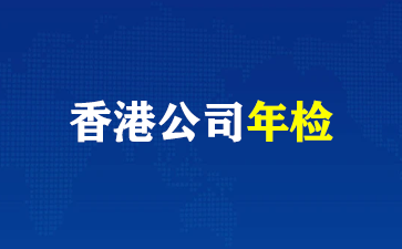 香港公司年检详情！（香港公司年检）