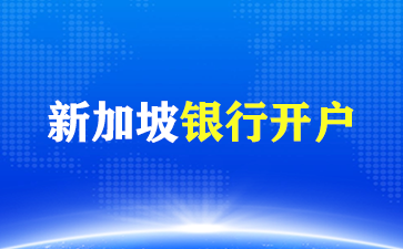 新加坡银行开户攻略详情！（新加坡银行开户）