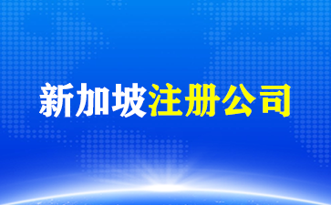2025年新加坡公司注册全解析！（新加坡注册公司）