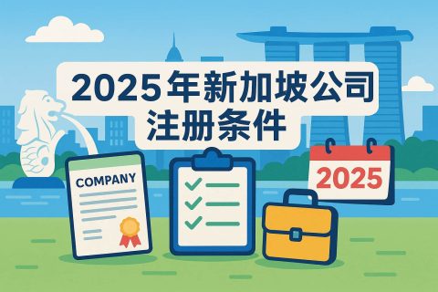 2025年新加坡公司注册条件一览：股东、董事与资本最新要求全解析