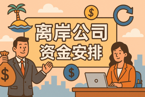 注册离岸公司后如何进行资金安排与合规操作？跨境收款与回流指南